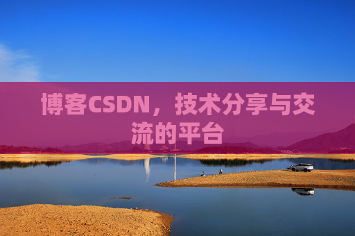 博客CSDN,技术分享与交流的平台 博客CSDN,技术分享与交流的平台