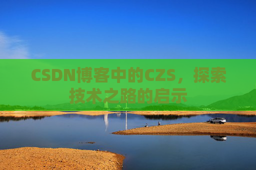 CSDN博客中的CZS，探索技术之路的启示